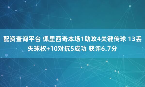 配资查询平台 佩里西奇本场1助攻4关键传球 13丢失球权+10对抗5成功 获评6.7分